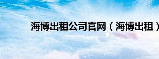海博出租公司官网（海博出租）
