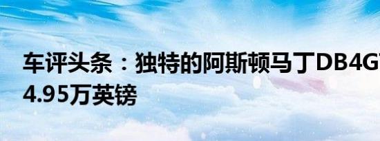 车评头条：独特的阿斯顿马丁DB4GT售价324.95万英镑