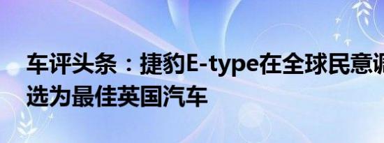 车评头条：捷豹E-type在全球民意调查中被选为最佳英国汽车