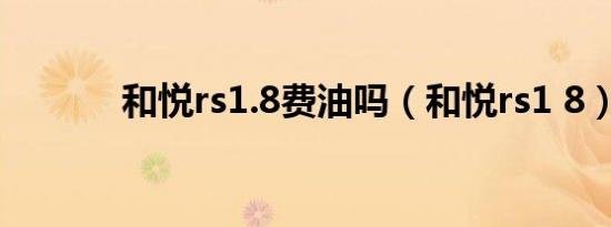 和悦rs1.8费油吗（和悦rs1 8）