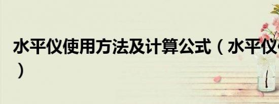 水平仪使用方法及计算公式（水平仪使用方法）