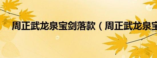 周正武龙泉宝剑落款（周正武龙泉宝剑）