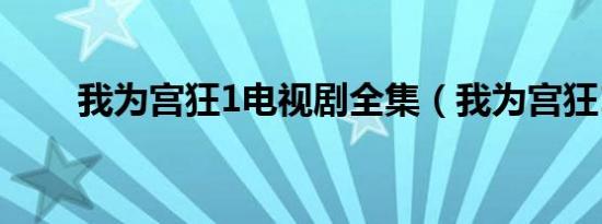 我为宫狂1电视剧全集（我为宫狂1）