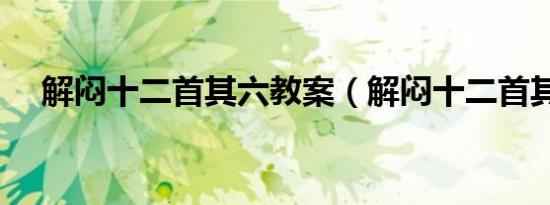 解闷十二首其六教案（解闷十二首其六）