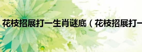 花枝招展打一生肖谜底（花枝招展打一生肖）