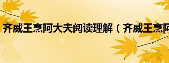 齐威王烹阿大夫阅读理解（齐威王烹阿大夫）