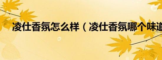 凌仕香氛怎么样（凌仕香氛哪个味道好）