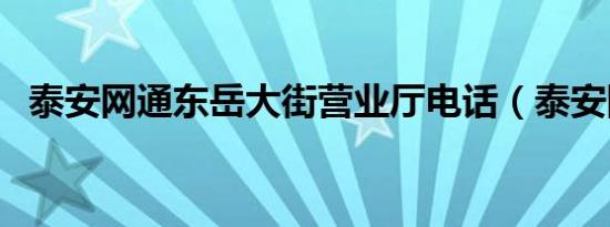 泰安网通东岳大街营业厅电话（泰安网通）