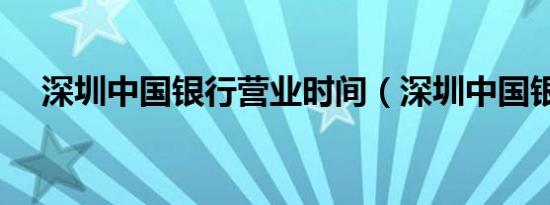 深圳中国银行营业时间（深圳中国银行）
