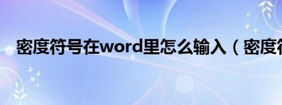 密度符号在word里怎么输入（密度符号）