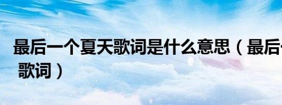 最后一个夏天歌词是什么意思（最后一个夏天 歌词）