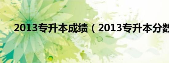2013专升本成绩（2013专升本分数线）