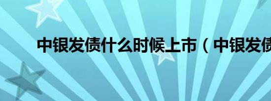 中银发债什么时候上市（中银发债）