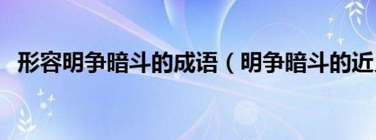 形容明争暗斗的成语（明争暗斗的近义词）