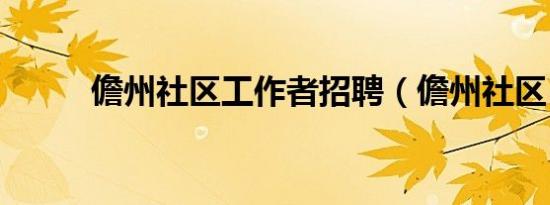 儋州社区工作者招聘（儋州社区）