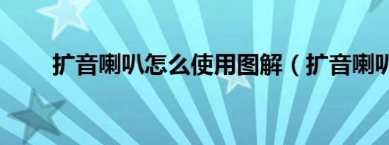 扩音喇叭怎么使用图解（扩音喇叭）