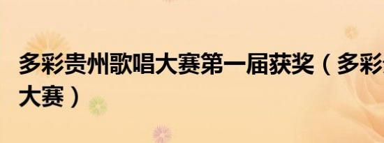多彩贵州歌唱大赛第一届获奖（多彩贵州歌唱大赛）