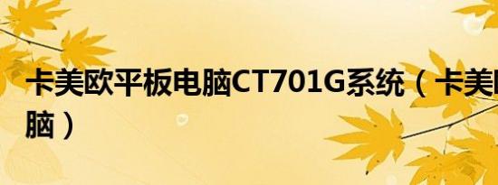 卡美欧平板电脑CT701G系统（卡美欧平板电脑）