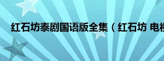 红石坊泰剧国语版全集（红石坊 电视剧）