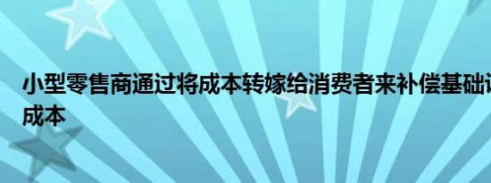 小型零售商通过将成本转嫁给消费者来补偿基础设施升级的成本