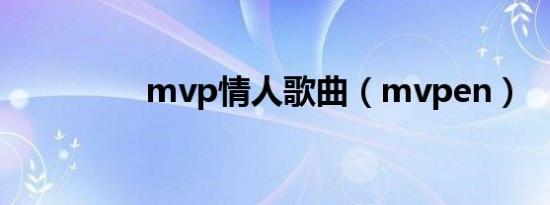 mvp情人歌曲（mvpen）