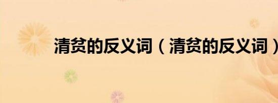 清贫的反义词（清贫的反义词）