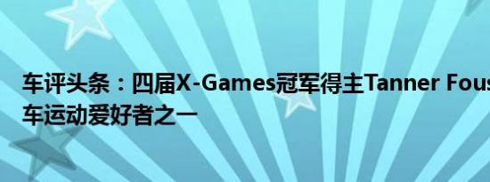 车评头条：四届X-Games冠军得主Tanner Foust是一组赛车运动爱好者之一