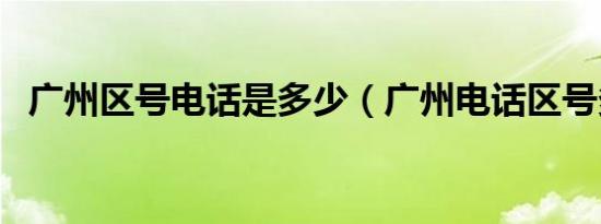 广州区号电话是多少（广州电话区号多少）