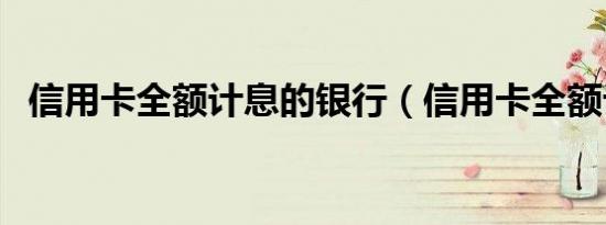 信用卡全额计息的银行（信用卡全额计息）