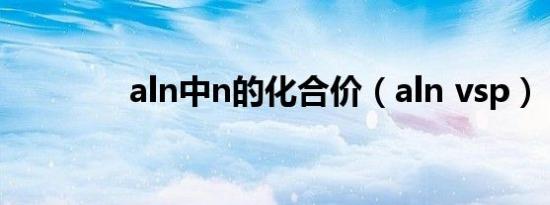 aln中n的化合价（aln vsp）