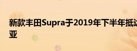 新款丰田Supra于2019年下半年抵达澳大利亚