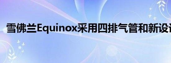 雪佛兰Equinox采用四排气管和新设计元素