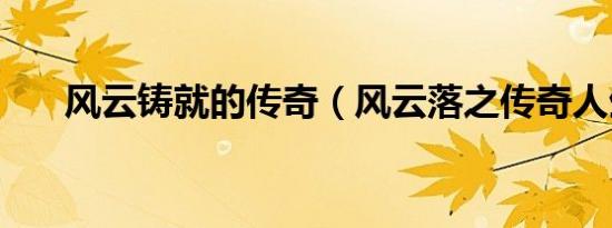 风云铸就的传奇（风云落之传奇人生）