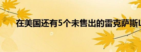 在美国还有5个未售出的雷克萨斯LFA