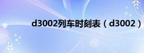 d3002列车时刻表（d3002）