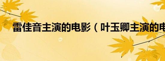 雷佳音主演的电影（叶玉卿主演的电影）