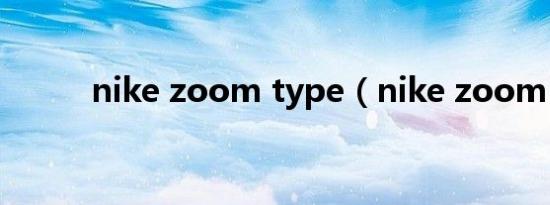 nike zoom type（nike zoom）