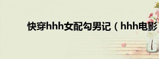 快穿hhh女配勾男记（hhh电影）