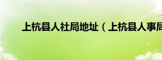 上杭县人社局地址（上杭县人事局）