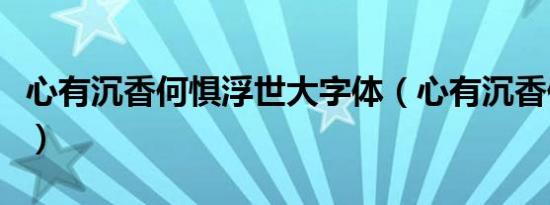 心有沉香何惧浮世大字体（心有沉香何惧浮世）