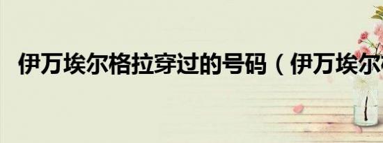 伊万埃尔格拉穿过的号码（伊万埃尔格拉）