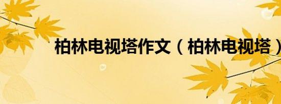 柏林电视塔作文（柏林电视塔）