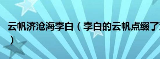 云帆济沧海李白（李白的云帆点缀了沧浪之水）
