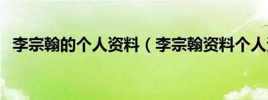 李宗翰的个人资料（李宗翰资料个人资料）
