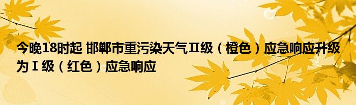 今晚18时起 邯郸市重污染天气Ⅱ级（橙色）应急响应升级为Ⅰ级（红色）应急响应