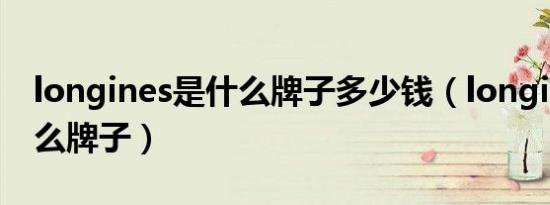 longines是什么牌子多少钱（longines是什么牌子）