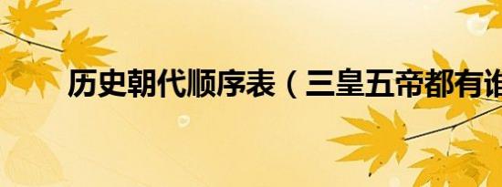历史朝代顺序表（三皇五帝都有谁）
