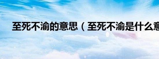 至死不渝的意思（至死不渝是什么意思）