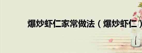 爆炒虾仁家常做法（爆炒虾仁）