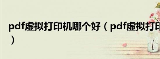 pdf虚拟打印机哪个好（pdf虚拟打印机win7）
